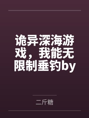 诡异深海游戏,我能无限制垂钓by李风
