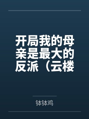 开局我的母亲是最大的反派(云楼记)