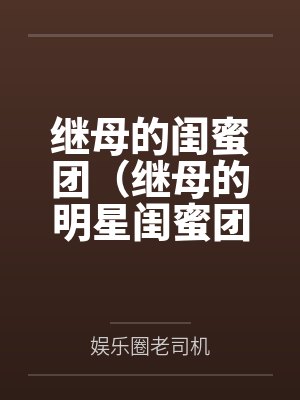 继母的闺蜜团(继母的明星闺蜜团)