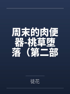 周末的肉便器-桃草堕落(第二部)